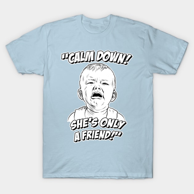 Calm Down! She's Only a Friend! T-Shirt by GDanArtist